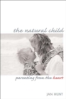 Image for The natural child: parenting from the heart