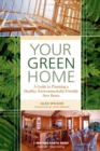 Image for Your Green Home: A Guide to Planning a Healthy, Environmentally Friendly New Home