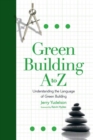 Image for Green building A to Z: understanding the language of green building