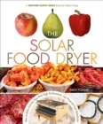 Image for The Solar Food Dryer: How to Make and Use Your Own Low-Cost, High Performance, Sun-Powered Food Dehydrator