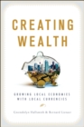 Image for Creating Wealth: Growing Local Economies With Local Currencies