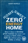 Image for Home Sweet Zero Energy Home: What It Takes to Develop Great Homes That Won&#39;t Cost Anything to Heat, Cool or Light Up, Without Going Broke or Crazy