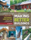 Image for Making Better Buildings: A Comparative Guide to Sustainable Construction for Homeowners and Contractors