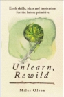 Image for Unlearn, Rewild: Earth Skills, Ideas and Inspiration for the Future Primitive