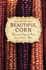 Image for Beautiful Corn: America&#39;s Original Grain from Seed to Plate