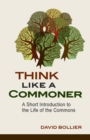Image for Think Like a Commoner: A Short Introduction to the Life of the Commons