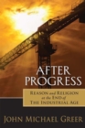 Image for After progress: reason and religion at the end of the industrial age