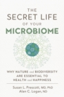 Image for Secret Life of Your Microbiome: Why Nature and Biodiversity are Essential to Health and Happiness