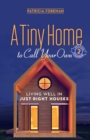 Image for Tiny Home to Call Your Own: Living Well in Just-Right Houses