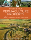 Image for Building Your Permaculture Property: A Five-Step Process to Design and Develop Land