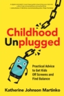 Image for Childhood Unplugged: Practical Advice to Get Kids Off Screens and Find Balance