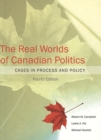 Image for The Real Worlds of Canadian Politics : Cases in Process and Policy, fourth edition
