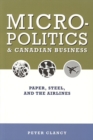 Image for Micropolitics and Canadian Business : Paper, Steel, and the Airlines