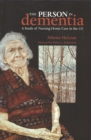 Image for The Person in Dementia : A Study of Nursing Home Care in the US