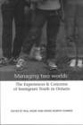 Image for Managing Two Worlds : The Experiences and Concerns of Immigrant Youth in Ontario