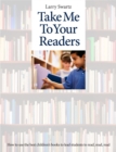 Image for Take me to your readers  : how to use the best children&#39;s books to lead students to read, read, read