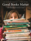 Image for Good Books Matter: The background information teachers need to find, choose, and use children`s literature to help their students grow as readers