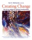 Image for Creating Change : The Arts as Catalyst for Spiritual Transformation