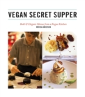 Image for Vegan secret supper: bold &amp; elegant menus from a rogue kitchen