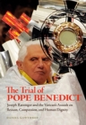 Image for The trial Of Pope Benedict  : Joseph Ratzinger and the Vatican's assault on reason, compassion, and human dignity