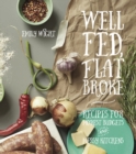 Image for Well fed, flat broke  : recipes for modest budgets and messy kitchens