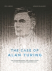 Image for The case of Alan Turing: the extraordinary and tragic story of the legendary codebreaker