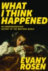 Image for What I think happened  : an underresearched history of the Western world