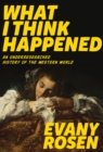 Image for What I think happened: an underresearched history of the Western world