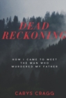 Image for Dead reckoning  : how I came to meet the man who murdered my father
