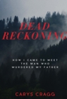 Image for Dead reckoning: how I came to meet the man who murdered my father