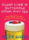 Image for Float like a Butterfly, Drink Mint Tea: How I Quit Everything