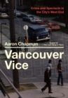 Image for Vancouver Vice: Crime and Spectacle in the City&#39;s West End