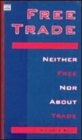 Image for Free trade  : neither free nor about trade
