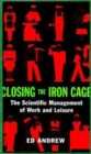 Image for Closing the Iron Cage : The Scientific Management of Work &amp; Leisure