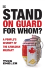 Image for Stand on Guard for Whom? - A People&#39;s History of the Canadian Military