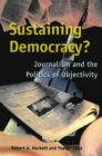 Image for Sustaining Democracy? : Journalism and the Politics of Objectivity