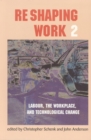 Image for Re-Shaping Work 2 : Labour, the Workplace, and Technological Change