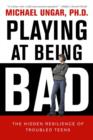 Image for Playing at Being Bad: The Hidden Resilience of Troubled Teens