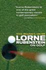 Image for This Round&#39;s On Me: Lorne Rubenstein On Golf
