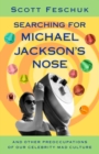 Image for Searching for Michael Jackson&#39;s Nose: And Other Preoccupations of Our Celebrity-Mad Culture