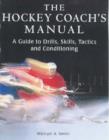 Image for The Hockey Coach&#39;s Manual : A Guide to Drills, Skills, Tactics and Conditioning
