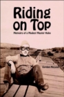 Image for Riding on Top : Memoirs of a Modest Master Hobo