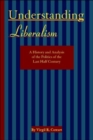 Image for Understanding Liberalism : A History and Analysis of the Politics of the Last Half Century