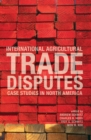 Image for International Agriculture Trade Disputes : Case Studies In North America