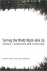 Image for Turning the world right side up  : science, community and democracy