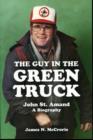 Image for The Guy in the Green Truck : John St. Amand - A Biography