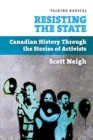 Image for Resisting the state  : Canadian history through the stories of activists
