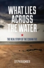 Image for What Lies Across the Water : The Real Story of the Cuban Five