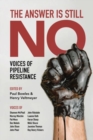 Image for The Answer Is Still No : Voices of Pipeline Resistance