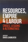 Image for Resources, Empire and Labour : Crisis, Lessons and Alternatives